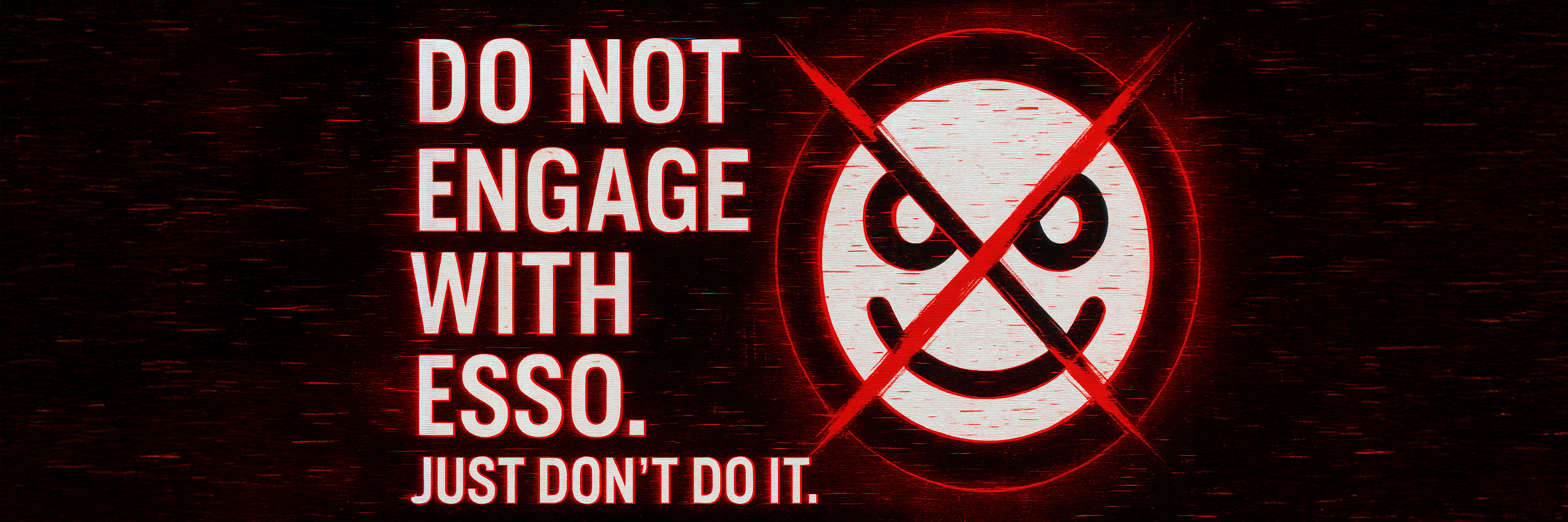 DO NOT ENGAGE WITH ESSO